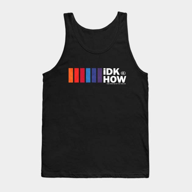 iDKHOW Tank Top by strasberrie